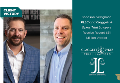 Johnson Livingston PLLC and  Claggett & Sykes Trial Lawyers Receive Record $81 Million Verdict